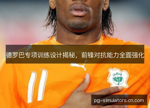 德罗巴专项训练设计揭秘，前锋对抗能力全面强化